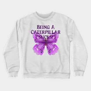 Butterfly Sayings Design - Being A Caterpillar Sucks Crewneck Sweatshirt